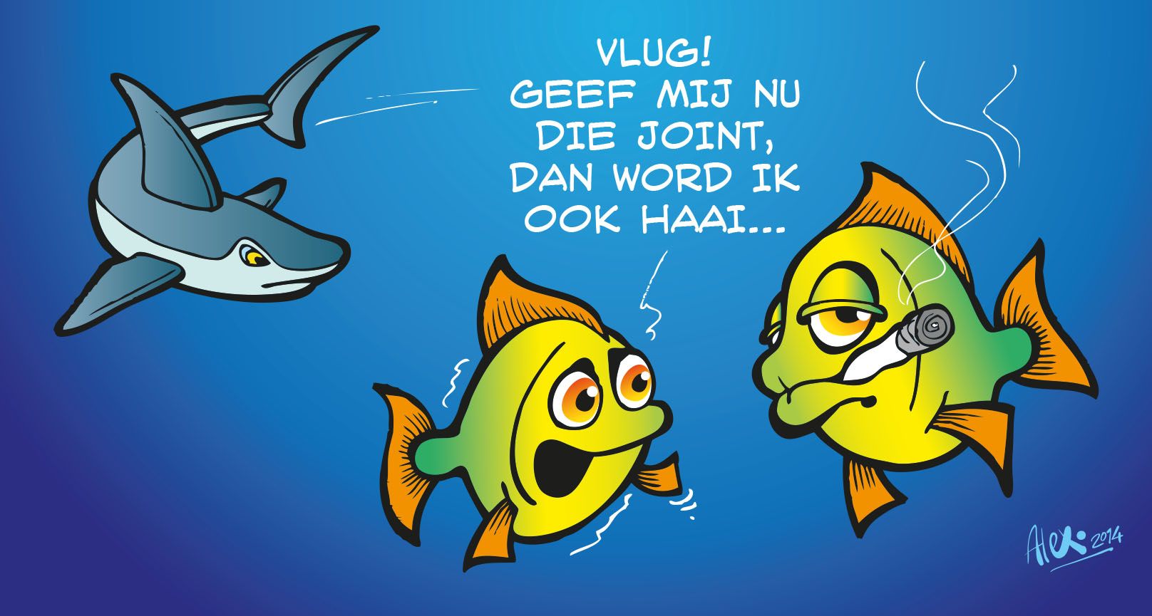 Cartoon van Alex Stuifbergen: onder water zwemt een haai weg terwijl een geschrokken vis tegen een stoere vis met een joint zegt: 'Vlug! Geef mij nu die joint, dan word ik ook haai...'